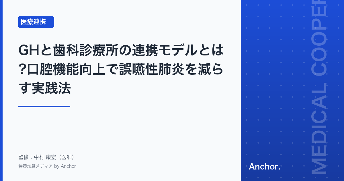GHと歯科診療所の連携モデルとは?口腔機能向上で誤嚥性肺炎を減らす実践法