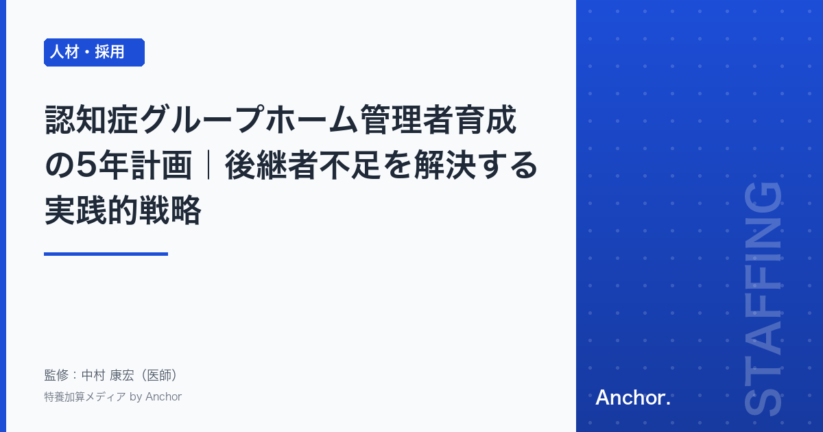 認知症グループホーム管理者育成の5年計画|後継者不足を解決する実践的戦略