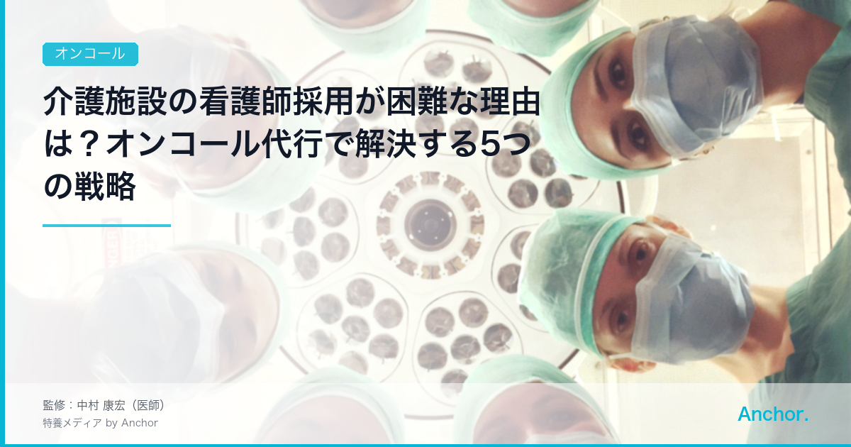 介護施設の看護師採用が困難な理由は？オンコール代行で解決する5つの戦略